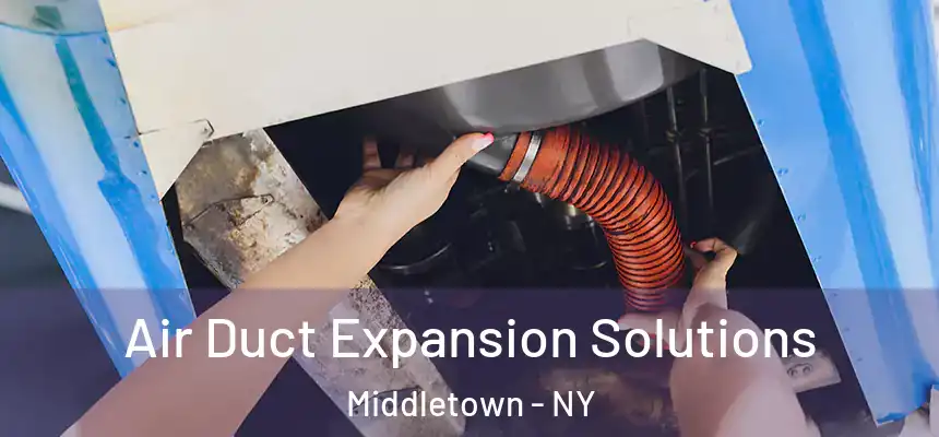 Air Duct Expansion Solutions Middletown - NY
