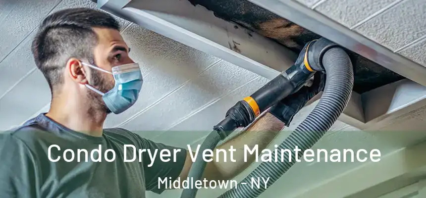 Condo Dryer Vent Maintenance Middletown - NY