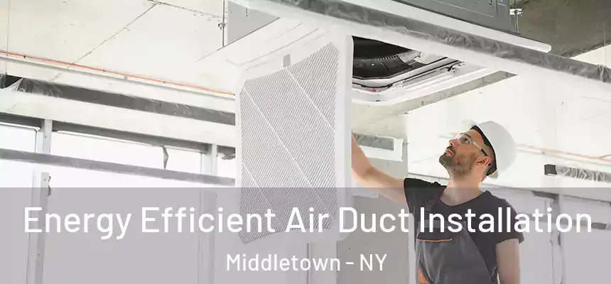  Energy Efficient Air Duct Installation Middletown - NY