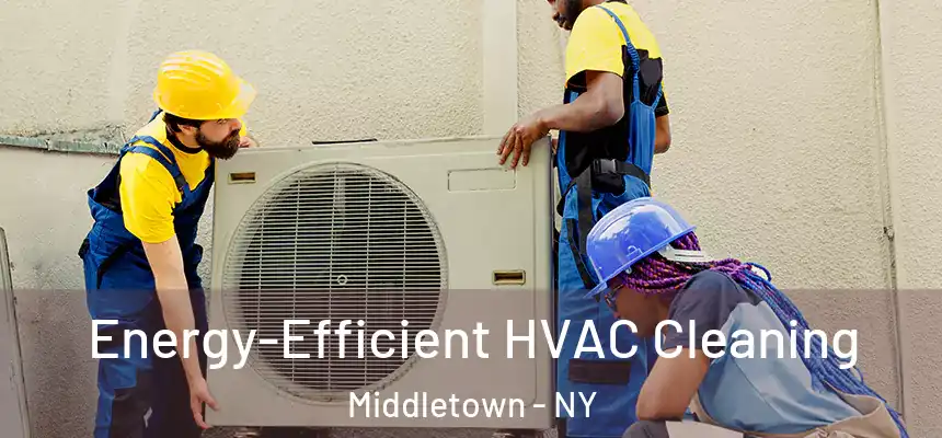  Energy-Efficient HVAC Cleaning Middletown - NY
