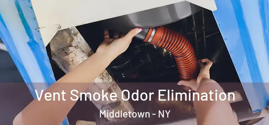  Vent Smoke Odor Elimination Middletown - NY
